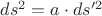 $ds^2=a\cdot ds^{\prime 2}$ $ds^2=a\cdot ds^{\prime 2}$