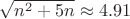$\sqrt{n^2+5n} \approx 4.91$
