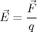 $ \vec E = \cfrac{\vec F}{q} $