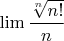 $\lim\dfrac{\sqrt[n]{n!}}{n}$