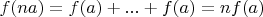 $f(na)=f(a)+...+f(a)=nf(a)$