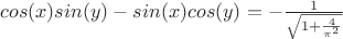 $cos(x)sin(y) - sin(x)cos(y) =- \frac{1}{\sqrt{1 + \frac{4}{\pi^2}}} $