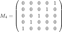 $M_4=\left( \begin{array} {ccccc} 0 & 0 & 0 & 0 & 1 \\ 0 & 0 & 0 & 1 & 0 \\ 0 & 0 & 1 & 0 & 0 \\ 0 & 1 & 0 & 0 & 0 \\ 1 & 0 & 0 & 0 & 0 \end{array} \right)$