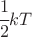 $ \cfrac{1}{2} kT $