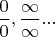 $\dfrac 0 0,  \dfrac {\infty}{\infty}... $
