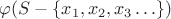 $\varphi(S-\{x_1,x_2,x_3\ldots\})$