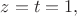 $z=t=1,$