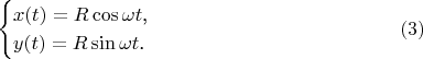 $$\begin{cases}x(t)=R\cos\omega t\text{,}\\ y(t)=R\sin\omega t\text{.}\end{cases}\eqno{(3)}$$