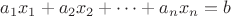 $ a_1x_1 +a_2x_2 + \dots+ a_nx_n = b&