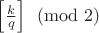 $\left[\frac{k}{q}\right]\pmod 2$