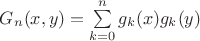 $G_n(x,y)= \sum \limits_{k=0}^{n}g_k(x)g_k(y)$ $G_n(x,y)= \sum \limits_{k=0}^{n}g_k(x)g_k(y)$