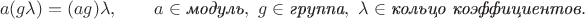 $$a(g\lambda)=(ag)\lambda,\qquad a\in\textit{модуль},\,\,g\in\textit{группа},\,\,\lambda\in\textit{кольцо коэффициентов}.$$