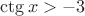 $\ctg x >-3$