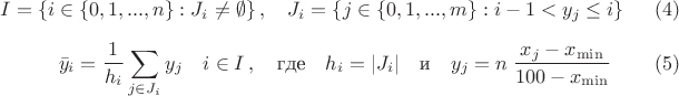 $$ I=\{ i\in \{0, 1, ..., n\}: J_i\neq\emptyset\}\, ,\quad  J_i=\{ j\in \{0, 1, ..., m\}: i-1 < y_j \le i \}\quad\eqno(4)$$
$$\bar y_i = \frac{1}{h_i}\sum_{j\in J_i} y_j\quad i\in I\, ,\quad\mbox{где}\quad h_i=|J_i|\quad\mbox{и}\quad y_j = n\;\frac{x_j - x_{\min}}{100 - x_{\min}}\eqno(5)$$