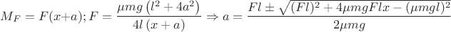 $M_{F}=F(x+a);F=\dfrac{\mu mg \left(l^{2}+4a^{2} \right)}{4l \left(x+a \right) } \Rightarrow a=\dfrac{Fl \pm \sqrt{(Fl)^{2}+4\mu mg F l x -(\mu mg l)^{2} }}{2\mu mg}$