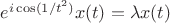 $ e^{i \cos(1/t^2)} x(t) = \lambda x(t)$