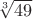$\sqrt [3]{49}$
