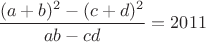 $\dfrac{(a+b)^2-(c+d)^2}{ab-cd}=2011$