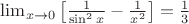 $\lim_{x\to 0}\left[\frac{1}{\sin^2 x}-\frac{1}{x^2}\right]=\frac{1}{3}$