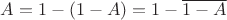 $A=1-(1-A)=1-\overline{1-A}$