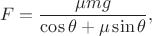 $$\[F=\frac{\mu mg}{\cos\theta+\mu\sin\theta},\]$$