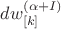 $dw_{[k]}^{(\alpha+I)}$