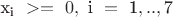 $\[{{\text{x}}_{\text{i}}}{\text{ }} >  = {\text{ }}0,{\text{ i }} = {\text{ 1}},..,{\text{7}}\]$