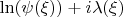 $\ln (\psi (\xi)) + i\lambda(\xi) $