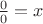 $\frac{0}{0}=x$