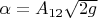 $\alpha=A_{12} \sqrt{2g}$