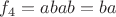 $f_4=abab=ba$