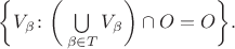 $\bigg\{V_{\beta} \colon \bigg( \bigcup\limits_{\beta \in T} V_{\beta} \bigg)\cap O=O \bigg\}.$