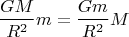 $$\frac{GM}{R^2} m=\frac{Gm}{R^2} M$$