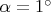 $\alpha=1^{\circ}$