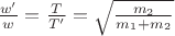 $\frac{w'}{w} = \frac{T}{T'} = \sqrt{\frac{m_2}{m_1+m_2}}$