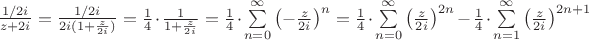 $\[
\frac{{1/2i}}{{z + 2i}} = \frac{{1/2i}}{{2i(1 + \frac{z}{{2i}})}} = \frac{1}{4} \cdot \frac{1}{{1 + \frac{z}{{2i}}}} = \frac{1}{4} \cdot \sum\limits_{n = 0}^\infty  {\left( { - \frac{z}{{2i}}} \right)} ^n  = \frac{1}{4} \cdot \sum\limits_{n = 0}^\infty  {\left( {\frac{z}{{2i}}} \right)} ^{2n}  - \frac{1}{4} \cdot \sum\limits_{n = 1}^\infty  {\left( {\frac{z}{{2i}}} \right)} ^{2n + 1} 
\]$