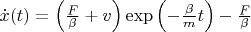 $\dot x(t)=\left(\frac{F}{\beta}+v\right)\exp\left(-\frac\beta m t\right)-\frac{F}{\beta}$