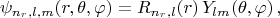 $$\psi_{n_r, l, m}(r, \theta, \varphi) = R_{n_r,l}(r) \, Y_{lm}(\theta, \varphi) \, ,$$