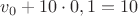 $v_0+10\cdot0,1=10$