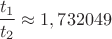 $\dfrac{t_{1}}{t_{2}} \approx 1,732049$