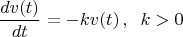 $$\frac{dv(t)}{dt}=-kv(t)\, ,\;\;k>0$$