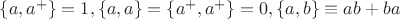 $\{a,a^+\}=1, \{a,a\}=\{a^+, a^+\}=0, \{a,b\}\equiv ab+ba$