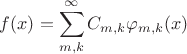 $f(x) = \displaystyle\sum_{m,k}^{\infty} C_{m,k}\varphi_{m,k}(x)$