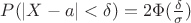 $P(|X-a|<\delta)=2\Phi(\frac{\delta}{\sigma})$
