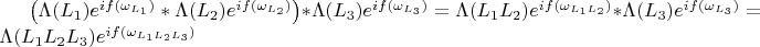 $\left(\Lambda(L_1)e^{if(\omega_{L_1})}*\Lambda(L_2)e^{if(\omega_{L_2})}\right)*\Lambda(L_3)e^{if(\omega_{L_3})}=\Lambda(L_1L_2)e^{if(\omega_{L_1L_2})}*\Lambda(L_3)e^{if(\omega_{L_3})}=\Lambda(L_1L_2L_3)e^{if(\omega_{L_1L_2L_3})}$
