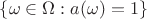 $\{\omega\in\Omega:a(\omega)=1\}$