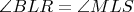 $ \angle BLR=\angle MLS $