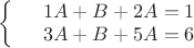 $\left\{
\begin{array}{rcl}
 &1A+B+2A=1& \\
 &3A+B+5A=6& \\
\end{array}
\right. $