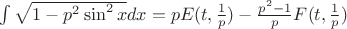 $\int\sqrt{1-p^2\sin^2 x} dx = pE(t,\frac 1 p)-\frac {p^2-1} p F(t,\frac 1 p)$