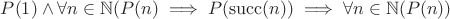 $P(1)\land \forall n\in \mathbb{N}(P(n)\implies P(\operatorname{succ}(n)) \implies \forall n\in \mathbb{N}(P(n))$